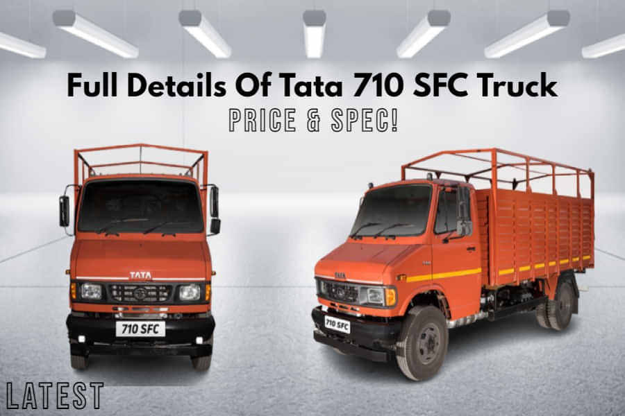 Latest Details Of Tata 710 SFC Truck In India- Price Included