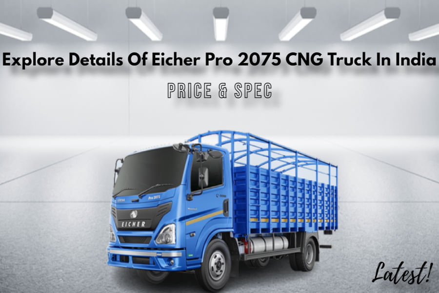 Full Details Of Eicher Pro 2075 CNG Truck In India- Price Included