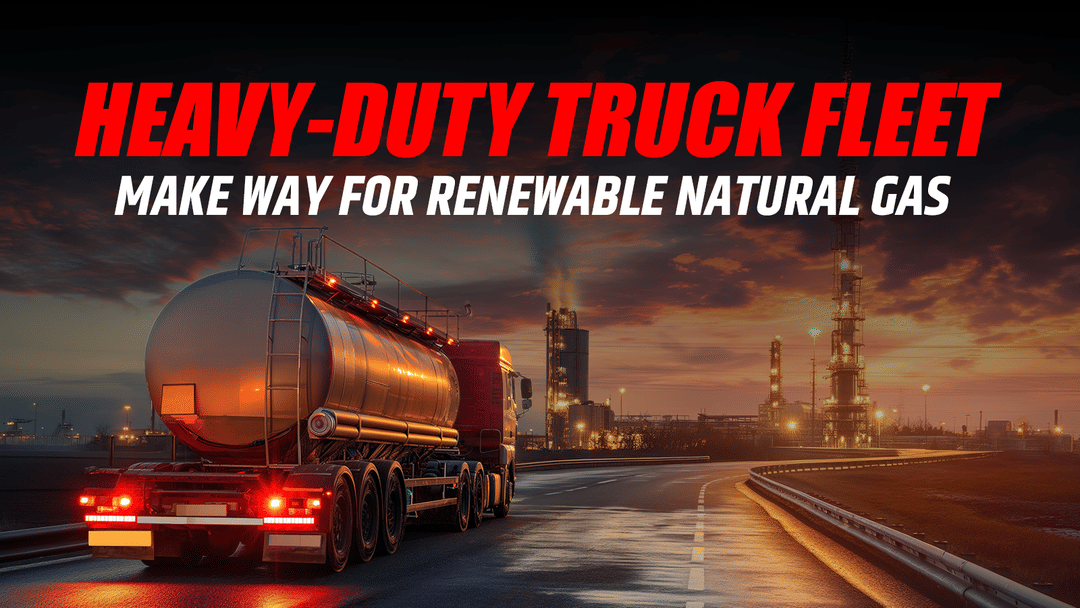 Heavy-Duty Truck Fleet: Make Way for Renewable Natural Gas