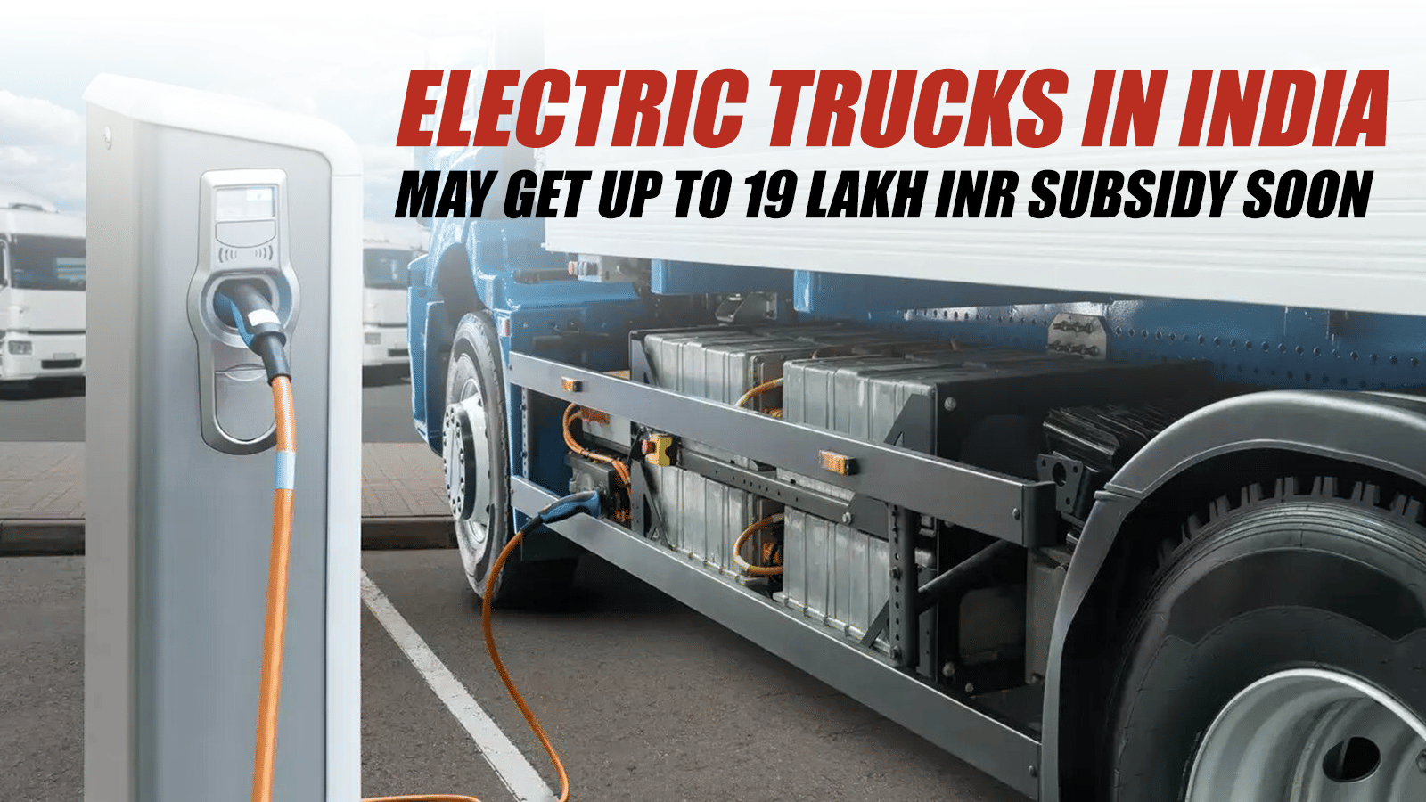 Electric Trucks in India May Get Up to 19 Lakh INR Subsidy Soon