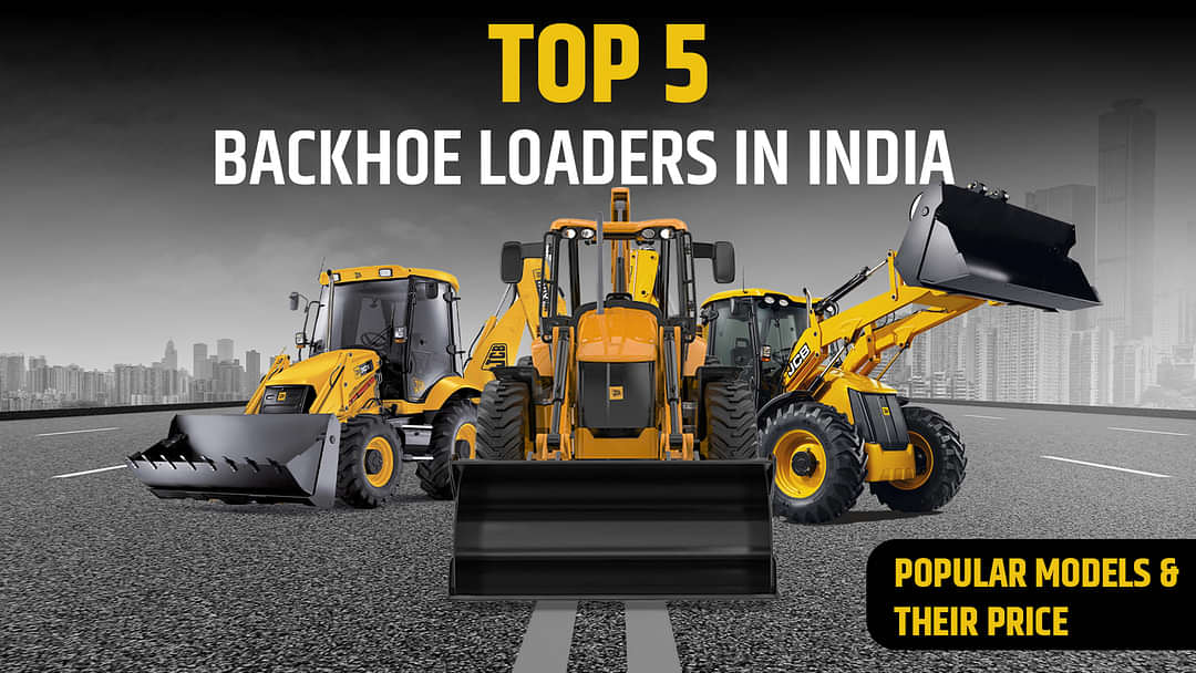 Top 5 Backhoe Loaders in India - Popular Models &amp; Their Price