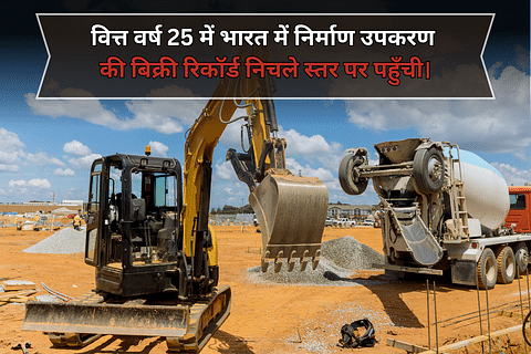 वित्त वर्ष 25 में भारत में निर्माण उपकरण की बिक्री रिकॉर्ड निचले स्तर पर पहुँची।