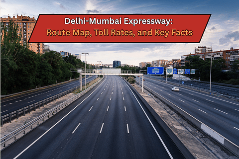 Delhi-Mumbai Expressway: Route Map, Toll Rates, and Key Facts