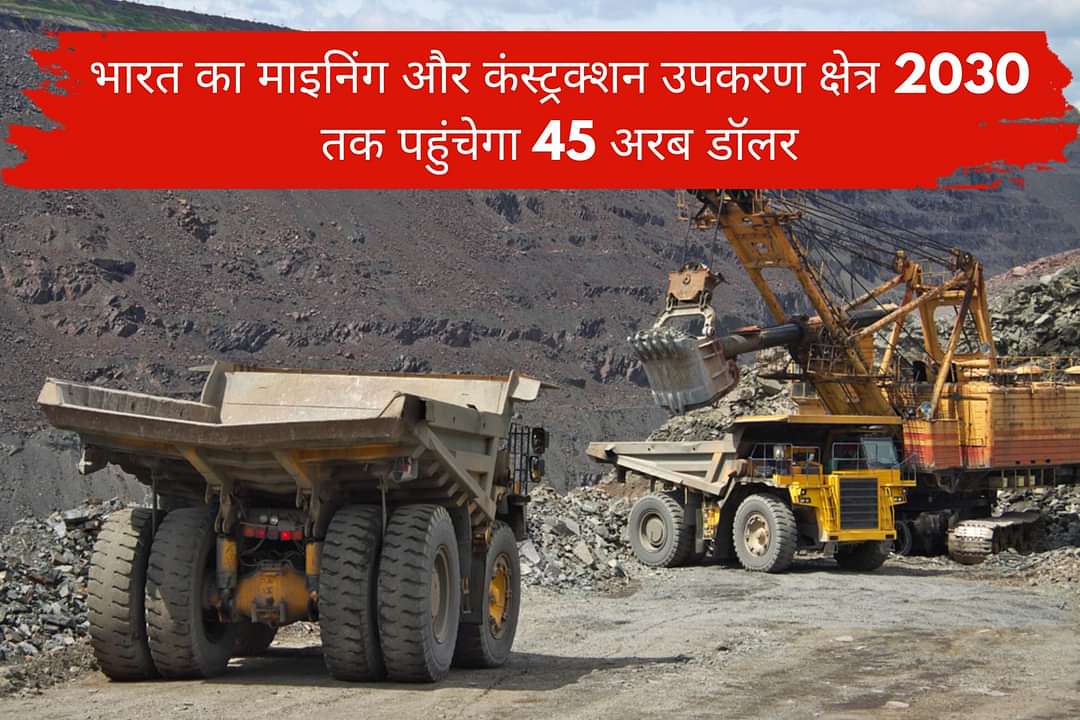 भारत का माइनिंग और कंस्ट्रक्शन उपकरण क्षेत्र 2030 तक पहुंचेगा 45 अरब डॉलर