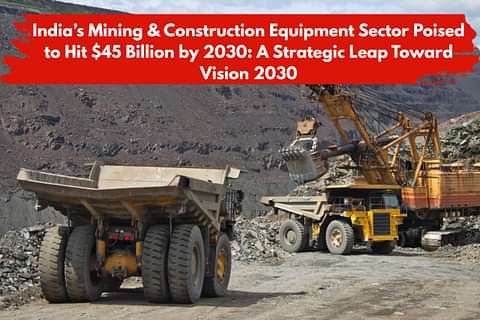 India’s Mining and Construction Equipment Sector to Reach $45B by 2030