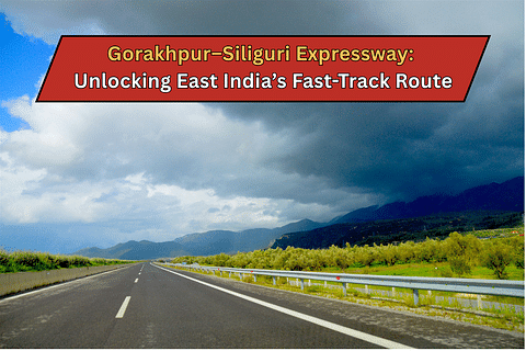 Gorakhpur–Siliguri Expressway: Unlocking East India’s Fast-Track Route