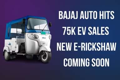 Bajaj Auto Hits 75K EV Sales, New E-Rickshaw Coming Soon