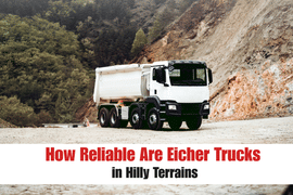 How Reliable Are Eicher Trucks in Hilly Terrains?