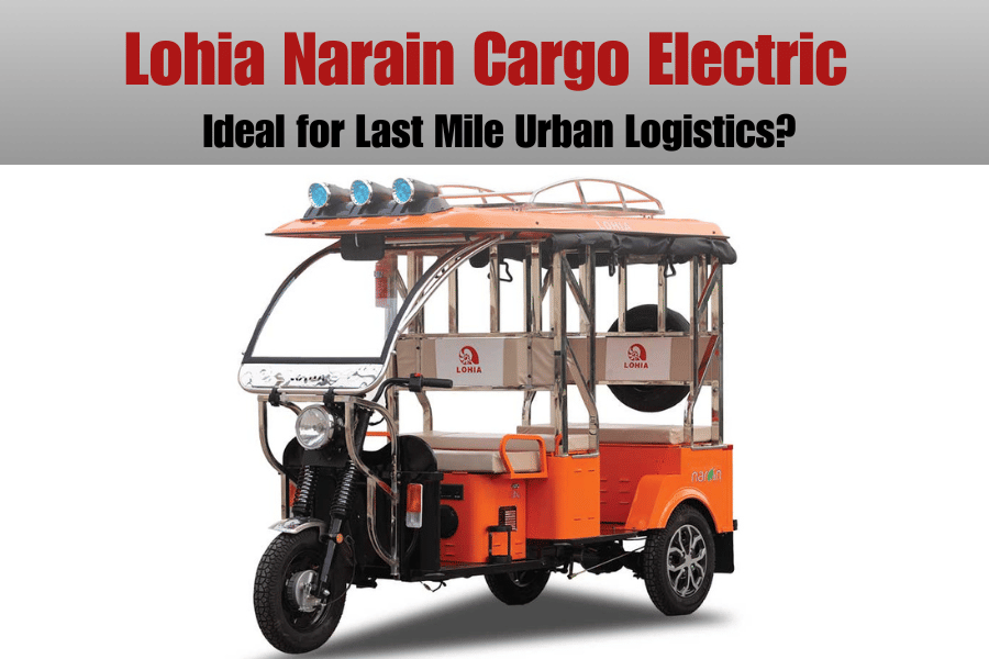 Lohia Narain Cargo Electric – Ideal for Last Mile Urban Logistics?