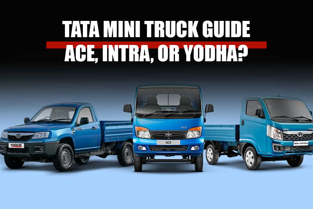 Tata Mini Truck Guide: Ace, Intra, or Yodha?