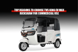 Top Reasons to Choose TVS King EV Max Rickshaw for Commercial Use