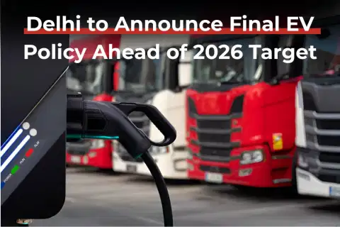 Delhi to Announce Final EV Policy Ahead of 2026 Target