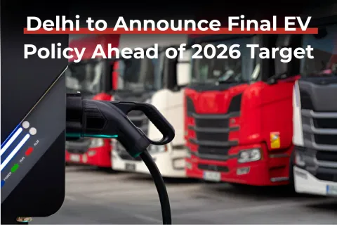 Delhi to Announce Final EV Policy Ahead of 2026 Target
