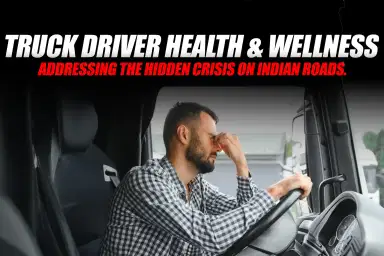 Truck Driver Health and Wellness: Addressing the Hidden Crisis on Indian Roads