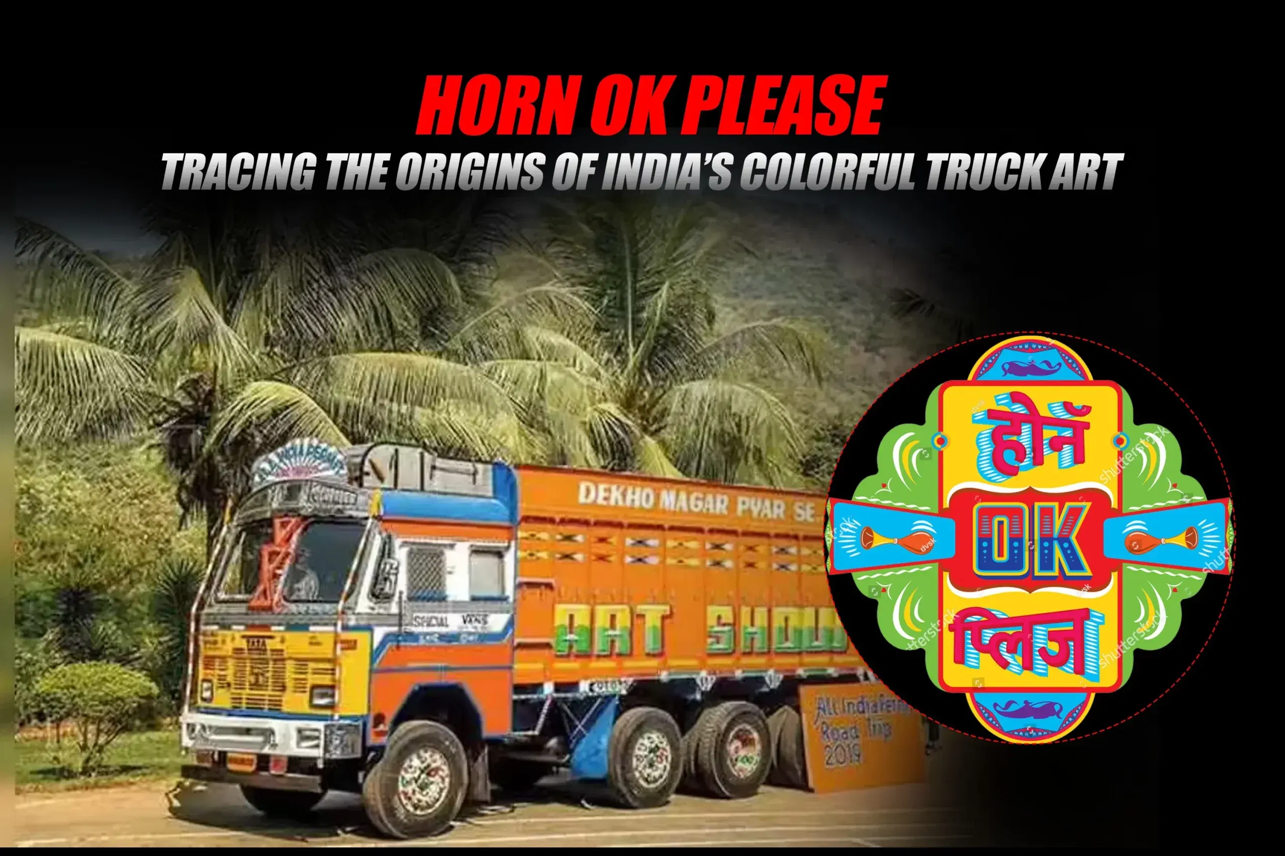 Horn OK Please: Tracing the Origins of India’s Colourful Truck Art