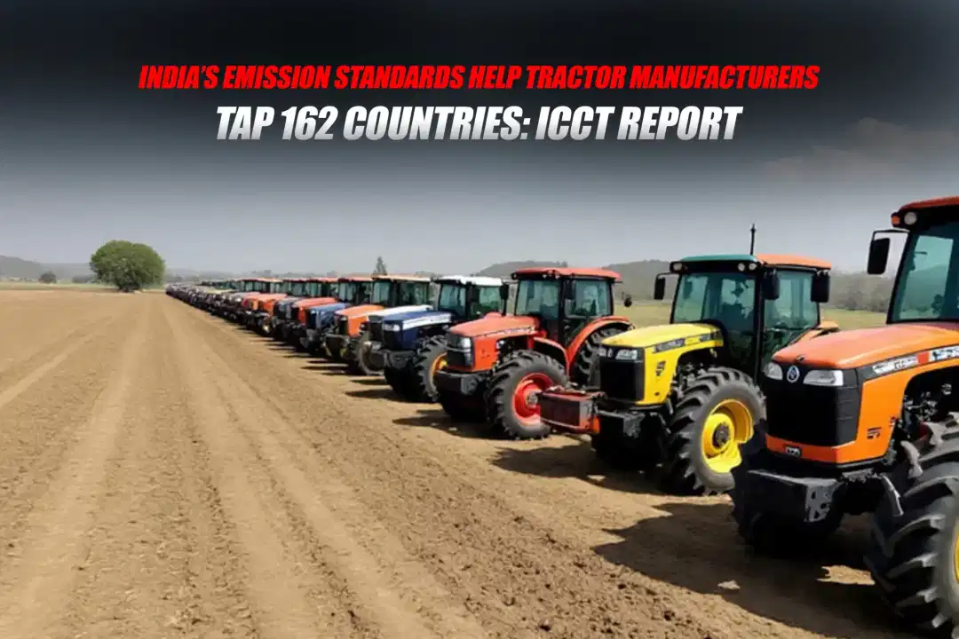 India’s Emission Standards Help Tractor Manufacturers Tap 162 Countries: ICCT Report