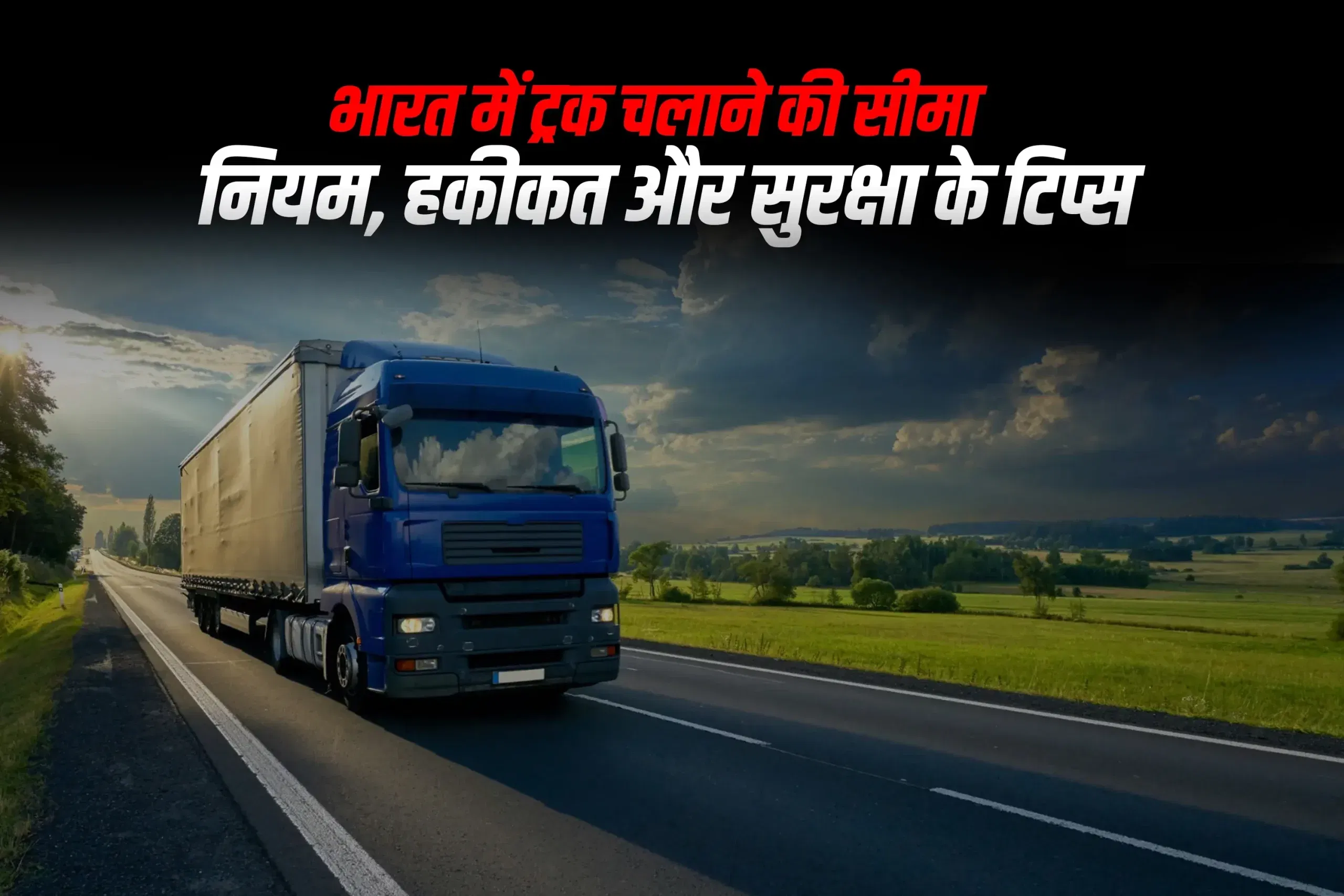 भारत में ट्रक चलाने की सीमा: नियम, हकीकत और सुरक्षा के टिप्स