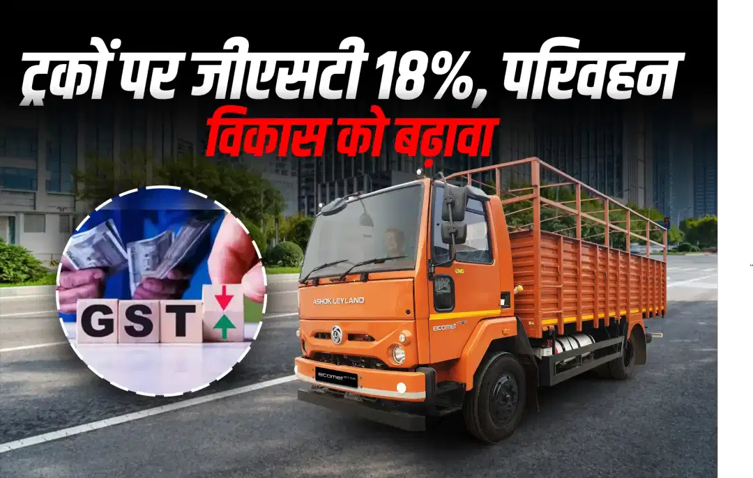 ट्रकों पर जीएसटी घटाकर 18%, परिवहन विकास को बढ़ावा
