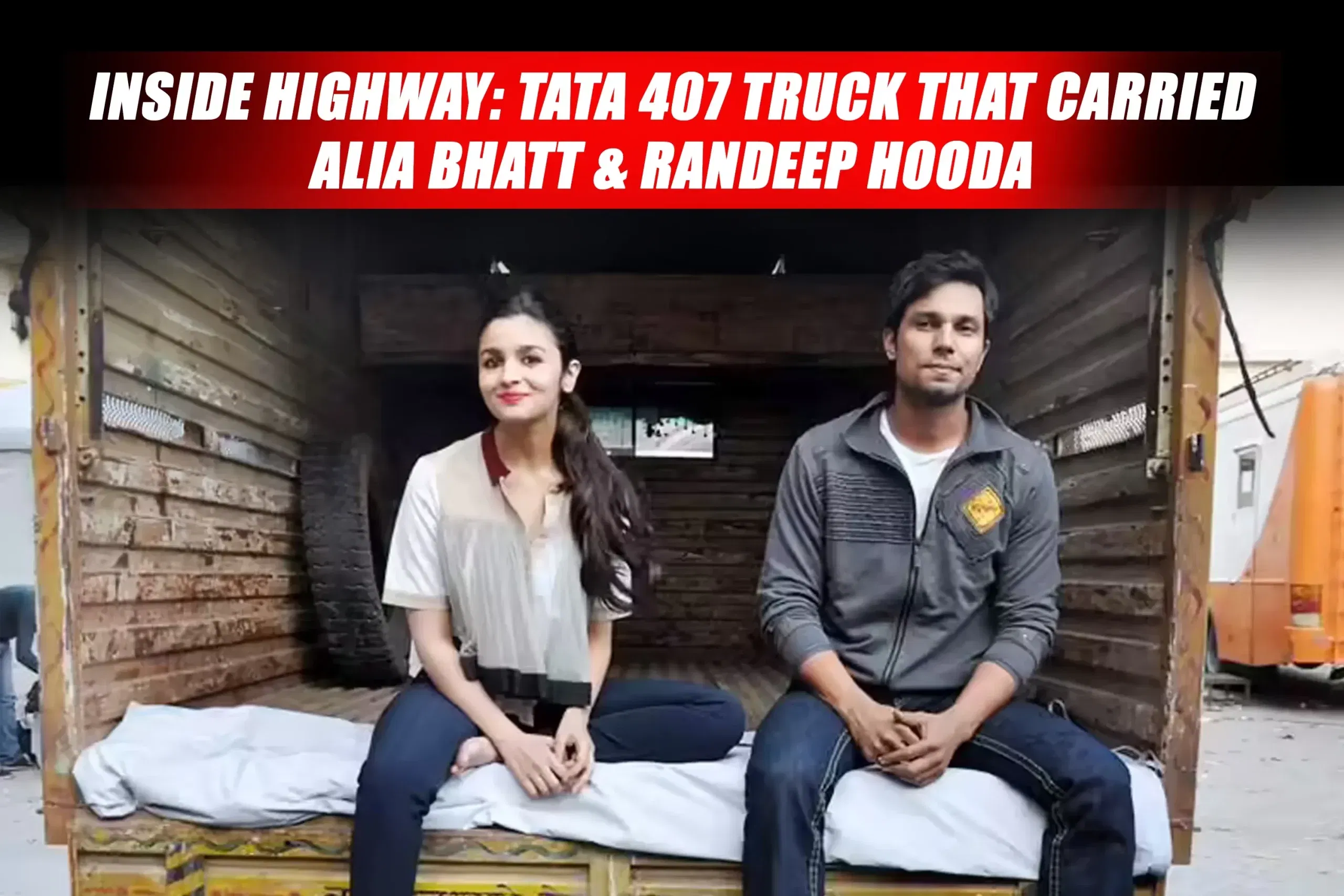 Inside Highway: Tata 407 Truck That Carried Alia Bhatt & Randeep Hooda