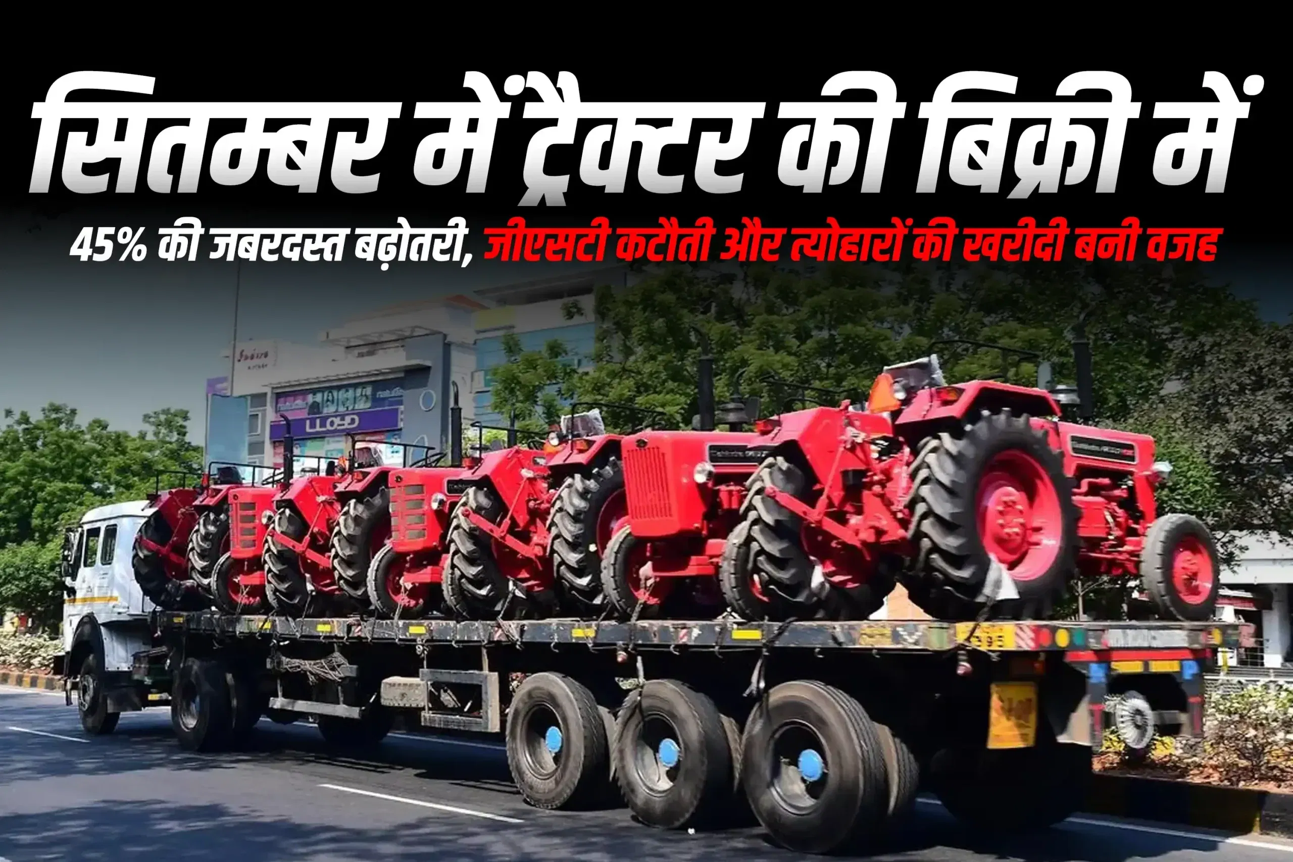 सितम्बर में ट्रैक्टर की बिक्री में 45% की जबरदस्त बढ़ोतरी, जीएसटी कटौती और त्योहारों की खरीदी बनी वजह