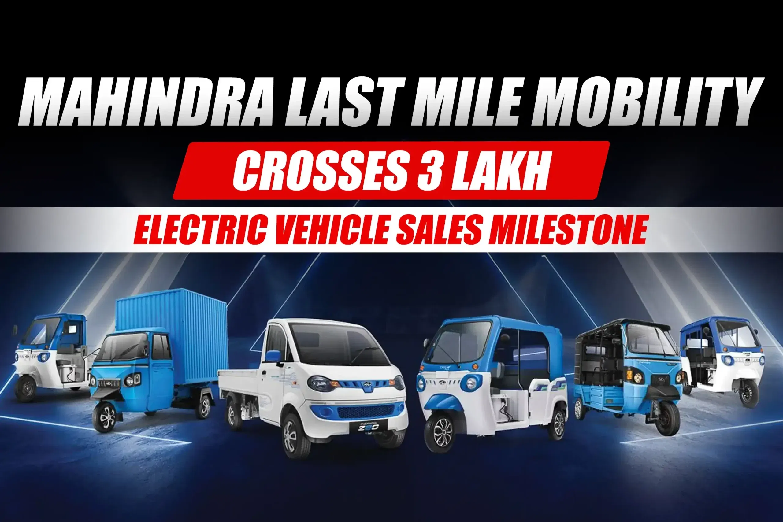 Mahindra Last Mile Mobility Crosses 3 Lakh Electric Vehicle Sales Milestone