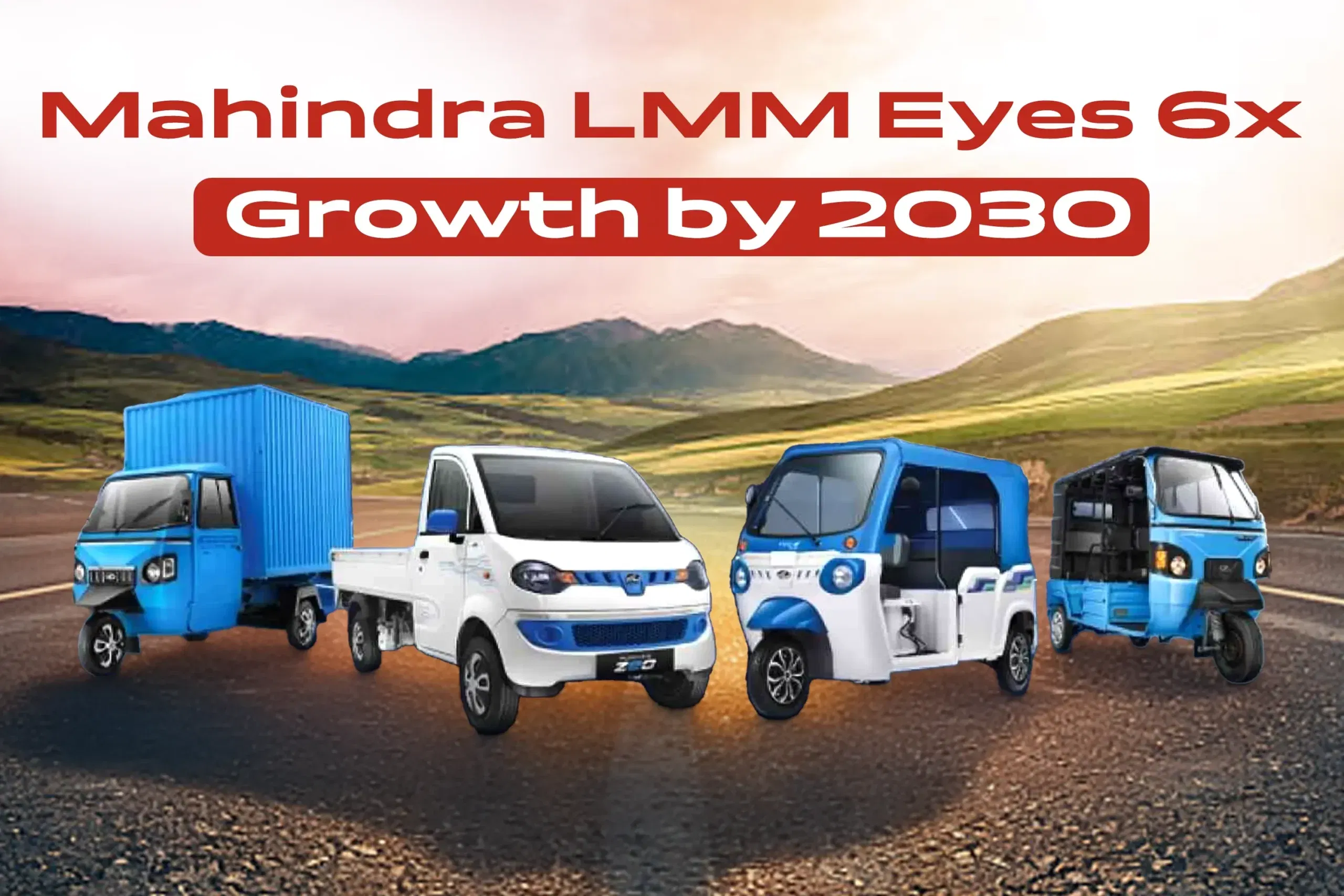 Mahindra Last Mile Mobility Targets 6x Growth by 2030, Accelerates Export Strategy Mahindra Last Mile Mobility Targets 6x Growth by 2030, Accelerates Export Strategy